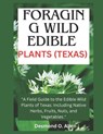 Foraging Wild Edible Plants (Texas): "A Field Guide to the Edible Wild Plants of Texas: Including Native Herbs, Fruits, Nuts, and Vegetables." - Desmond O. Allen - 9798870912066