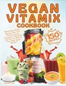 Vegan Vitamix Cookbook: 150 Simple, Delicious Plant-Based Recipes for Smoothies, Soups, Sauces, Dips, Ice Creams, Juices, Appetizers, Desserts - Rachel Taylor - 9798871052761