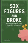Six Figures and Broke: Breaking Free from Living Paycheck to Paycheck - M. Livingston - 9798871084632
