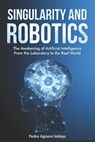 Singularity and Robotics: The Awakening of Artificial Intelligence From the Laboratory to the Real World Singularity Is Near - Pedro Agüero Vallejo - 9798871237106