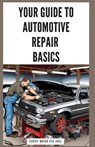 Your Guide to Automotive Repair Basics: Essential Techniques for DIY Oil Changes, Brake Jobs, Spark Plug Replacement, Battery Swaps, Fluid Flushes and - Savvy Quick Fix Joel - 9798871266083