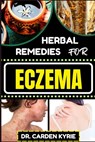 Herbal Remedies for Eczema: Unlocking Nature's Healing Power With Herbs For Flourishing Skin, Holistic Wellness, Lasting Relief And Healthy Lifestyle - Carden Kyrie - 9798871364871