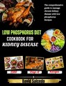 Low Phosphorus Diet Cookbook for Kidney Disease: The Comprehensive guide to Manage Chronic Kidney Disease with Low Phosphorus Recipes - David Salcedo - 9798871410059