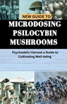 New Guide to Microdosing Psilocybin Mushrooms: Psychedelic Harvest a Guide to Cultivating Well-being - Myles Albert - 9798871437896