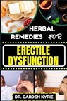 Herbal Remedies for Erectile Dysfunction: Revitalize Your Body's Machinery With Herbal Solutions For Optimal Health, Holistic Wellness And Guide To Re - Carden Kyrie - 9798871508343