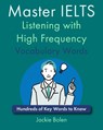 Master IELTS Listening with High Frequency Vocabulary Words: Hundreds of Key Words to Know - Jackie Bolen - 9798871997017