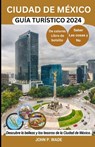 Ciudad de México Guía Turístico 2024: Ciudad de México para principiantes: mapas, direcciones, principales atracciones, alojamiento, aeropuertos, banc - John P. Wade - 9798872214083