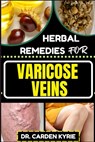 Herbal Remedies for Varicose Veins: Empower Your Veins Naturally With Herbal Medicine For Holistic Wellness, Effective Relief And Vibrant Health - Carden Kyrie - 9798872318460