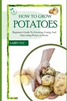 How to Grow Potatoes: Beginners guide to growing, caring and harvesting potato - Larry Pat - 9798872568179