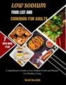 Low Sodium Food List and Cookbook for Adults: Comprehensive Guide to Low Sodium Foods and Recipes For Healthy Living - David Salcedo - 9798872587118