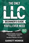The Only LLC Beginners Guide You'll Ever Need: Limited Liability Companies For Beginners - Form, Manage & Maintain Your LLC (Starting a Business Book) - Garrett Monroe - 9798872597292