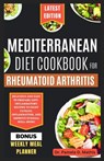 Mediterranean Diet Cookbook for Rheumatoid Arthritis: Delicious and easy to prepare anti-inflammatory recipes to fight fatigue, inflammation, and impr - Pamela D. Mathis - 9798872860082
