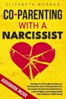 Co-Parenting with a Narcissist: Guiding You Through the Maze of Raising Kids with a Manipulative Ex: Strategies for Emotional Resilience, Legal Insigh - Elizabeth Morgan - 9798872910831