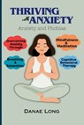 Thriving With Anxiety: Anxiety and Phobias - Danae Long - 9798873565313