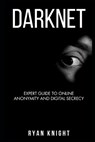 Darknet: Expert Guide to Online Anonymity and Digital Secrecy - Ryan Knight - 9798873772988