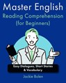 Master English Reading Comprehension (for Beginners): Easy Dialogues, Short Stories & Vocabulary - Jackie Bolen - 9798873775002