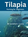 Tilapia Farming for Beginners: Tilapia farming, aquaponics systems, small-scale tilapia farming and many more. - Brandon Luis - 9798873799305
