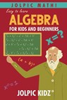 Jolpic Math! Easy to Learn Algebra for Kids and Beginners: Grow Mathematical Concepts from Very Basic - Jolpic Kidz - 9798873950560