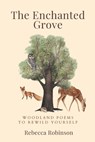 The Enchanted Grove: Woodland Poems to Rewild Yourself - Rebecca Robinson - 9798873980079