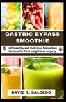 Gastric Bypass Smoothie: 100 Healthy and Delicious Smoothies Recipes for Post weight loss surgery - David Salcedo - 9798874079536