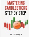 Mastering Candlesticks: Step by Step - M. J. Kelley - 9798874122355