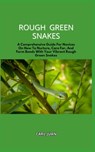 Rough Green Snakes: A Comprehensive Guide For Novices On How To Nurture, Care For, And Form Bonds With Your Vibrant Rough Green Snakes - Carl Juan - 9798874392215