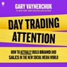Day Trading Attention: How to Actually Build Brand and Sales in the New Social Media World -  - 9798874625856
