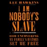 I Am Nobody's Slave: How Uncovering My Family's History Set Me Free -  - 9798874873158