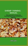 Shrimp Farming Manual: Ultimate Guide For Sustainable Growing & Harvesting Techniques For Beginners - Carl Juan - 9798875523090