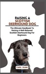 Scottish Deerhound Dog: The Ultimate Handbook To Raising A Well-Behaved Scottish Deerhound Dog For Beginners - Carl Juan - 9798875523236