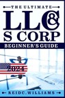 The Ultimate LLC and Scorporation Beginner's Guide [2-In-1 Book]: The most Updated Guide on How to Form, Manage, Grow your LLC & S-Corp and Save on Ta - Reid C. William - 9798875561733