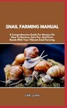 Snail Farming Manual: A Comprehensive Guide For Novices On How To Nurture, Care For, And Form Bonds With Your Vibrant Snail Farming - Carl Juan - 9798875657795