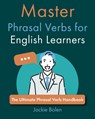 Master Phrasal Verbs for English Learners: The Ultimate Phrasal Verb Handbook - Jackie Bolen - 9798875818110
