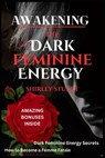 Awakening the Dark Feminine Energy: Embrace Your Inner Femme Fatale - From Self-Discovery to Confidence Mastery: The Definitive Manual for Navigating - Shirley Stuart - 9798875978500