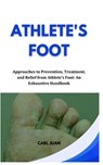 Athlete's Foot: Approaches to Prevention, Treatment, and Relief from Athlete's Foot: An Exhaustive Handbook - Carl Juan - 9798876399441