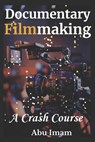 Documentary Filmmaking: A Crash Course - Abu Imam - 9798876424006