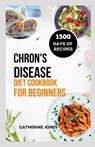 Chron's Disease Diet Cookbook for Beginners: A Simple and Easy Guide to Symptoms Relief, Prevent Inflammation, Improve Gut Health and Manage Your Weig - Catherine Jones - 9798876492777