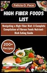 High Fiber Foods List: Navigating a High-Fiber Diet: A Complete Compilation of Fibrous Foods Nutrient-Rich Eating Guide - Felicia O. Pace - 9798876532725