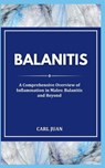 Balanitis: A Comprehensive Overview of Inflammation in Males: Balanitis and Beyond - Carl Juan - 9798876592194