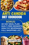 Anti Candida Diet Cookbook: Easy and Delicious Anti-Inflammatory Antifungal Recipes to Restore Your Gut Health, Conquer Candida Overgrowth and Fig - Lanita Cruz - 9798876608819