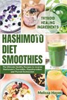 Hashimoto Diet Smoothies: The Ultimate Healthy Recipes to reverse Hashimoto's Thyroiditis, Hypothyroidism and Thyroid Dysfunction - Melissa Hayes - 9798876747242