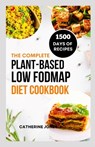The Complete Plant-Based Low FODMAP Diet Cookbook: A Super Easy Guide to Boost Digestive Health, Manage IBS, Improve Gut Health and Lose Weight - Catherine Jones - 9798876798268