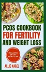 PCOS Cookbook for Fertility and Weight Loss: Gluten-Free, High Fiber Anti-Inflammatory Diet Recipes and Meal Prep to Manage Insulin Resistance for Beg - Allie Nagel - 9798876827715