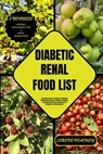 Diabetic Renal Food List: The Ultimate Guide to Providing a Roadmap for Diabetic-Renal Patients to Embrace a Delicious, Purposeful Diet that Fue - PEACHEY,  Lorene - 9798876931498