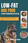 Low Fat Dog Food for Pancreatitis: Nutrient-Packed Canine Cuisine: Low-Fat Dog Food Ideal for Pancreatitis Support - Melissa R. Steven - 9798876947253