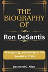 Ron DeSantis: Navigating Leadership in the Sunshine State - Desmond O. Allen - 9798877010239