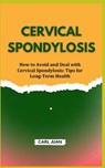 Cervical Spondylosis: How to Avoid and Deal with Cervical Spondylosis: Tips for Long-Term Health - Carl Juan - 9798877058958