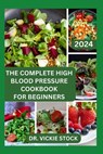 The Complete High Blood Pressure Cookbook for Beginners: 60 Healthy Recipes for Prevention and Management - Vickie Stock - 9798877199620