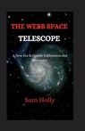 The Webb Telescope: A New Era in Cosmic Exploration and Discovery - Sam Holly - 9798877291362