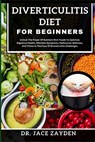 Diverticulitis Diet for Beginners: Unlock The Power Of Nutrient-Rich Foods To Optimize Digestive Health, Alleviate Symptoms, Rediscover Wellness, And - Jace Zayden - 9798877508576
